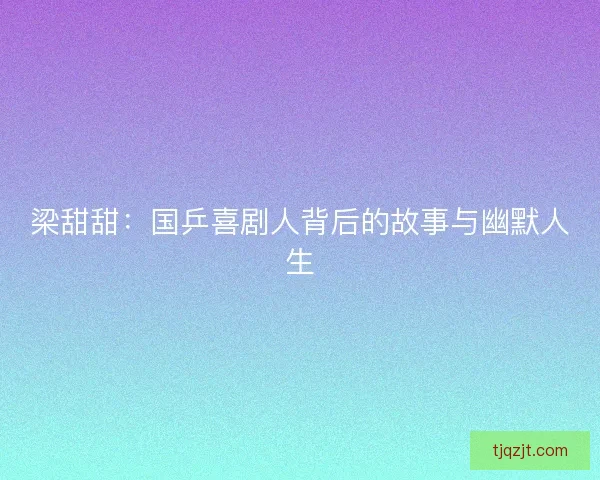 梁甜甜：国乒喜剧人背后的故事与幽默人生